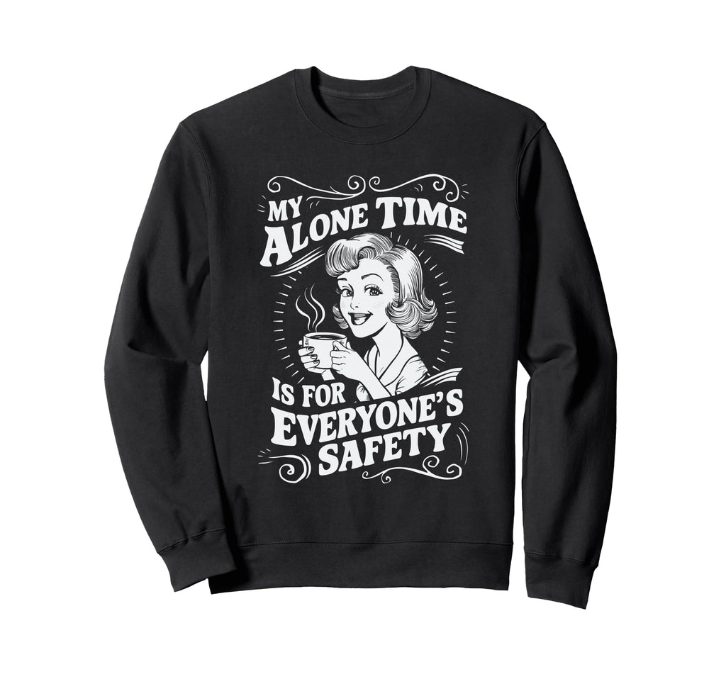 My Alone Time Is Everyones Safety Sweatshirt - Fun Novelty Design Unisex - T-Shirt, Sweatshirt, Hoodie