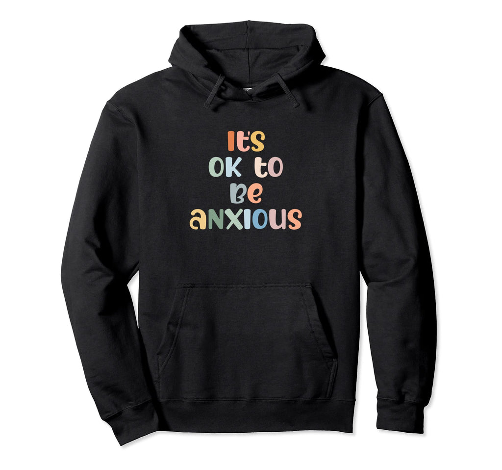 Its Ok To Be Anxious Mental Health Hoodie - Unique Graphic Unisex - T-Shirt, Sweatshirt, Hoodie