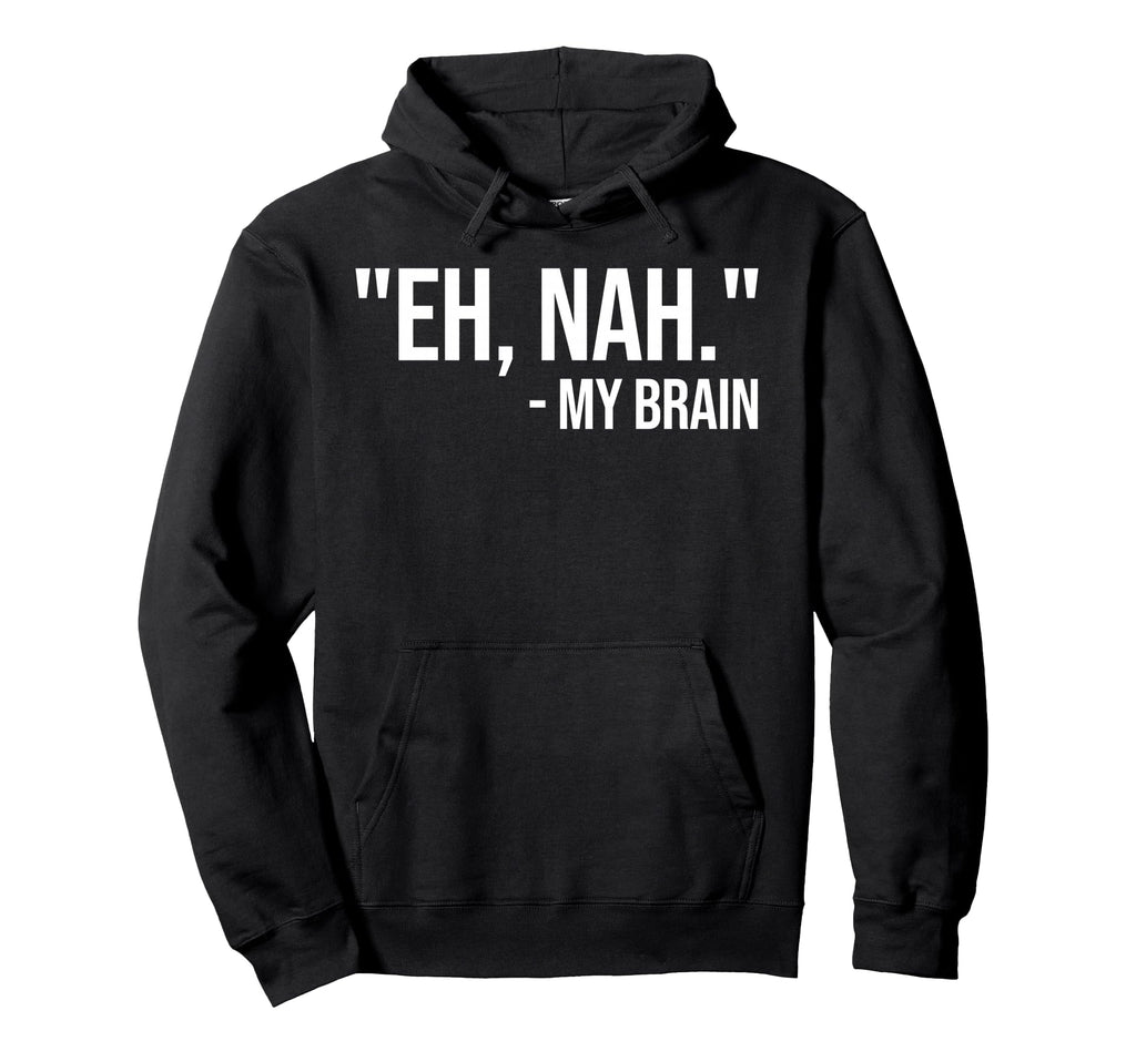 Eh Nah My Brain Adhd Awareness Funny Hoodie - Fun Novelty Design Men Women - T-Shirt, Sweatshirt, Hoodie