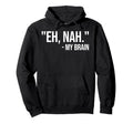 Eh Nah My Brain Adhd Awareness Funny Hoodie - Fun Novelty Design Men Women - T-Shirt, Sweatshirt, Hoodie