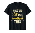 Hold Let Me Overthink This Chess Player T-Shirt - Novelty Apparel Unisex - T-Shirt, Sweatshirt, Hoodie