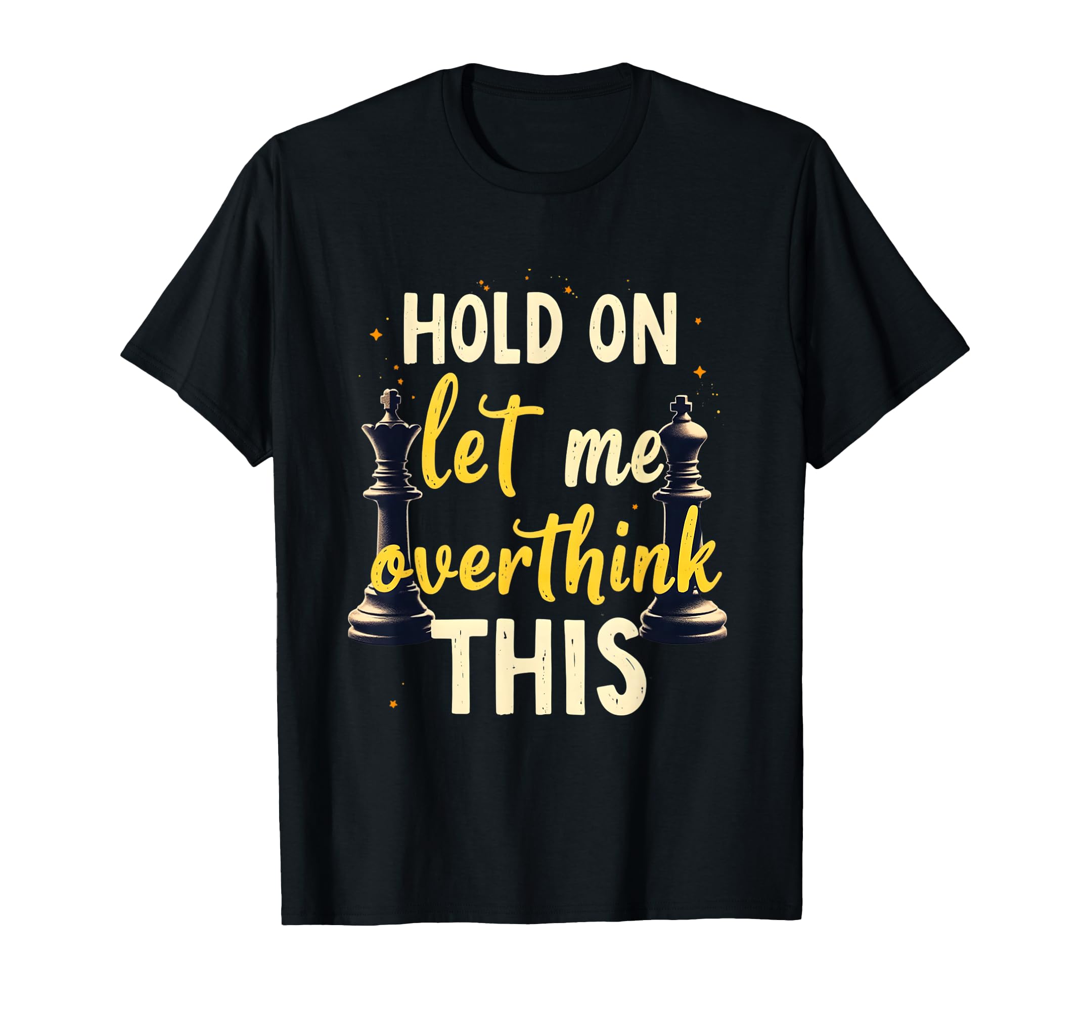 Hold Let Me Overthink This Chess Player T-Shirt - Novelty Apparel Unisex - T-Shirt, Sweatshirt, Hoodie