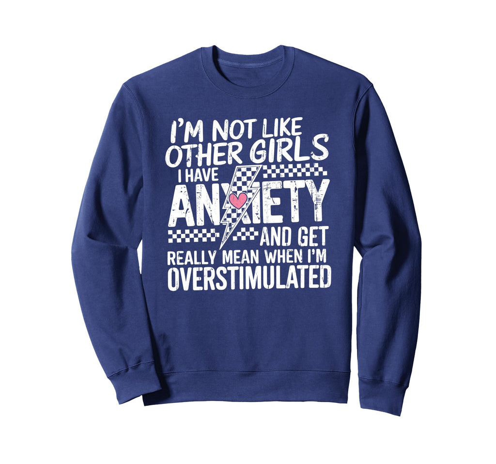 Im Not Like Other I Have Anxiety And Sweatshirt - Graphic Print Men Women - T-Shirt, Sweatshirt, Hoodie
