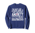 Im Not Like Other I Have Anxiety And Sweatshirt - Graphic Print Men Women - T-Shirt, Sweatshirt, Hoodie