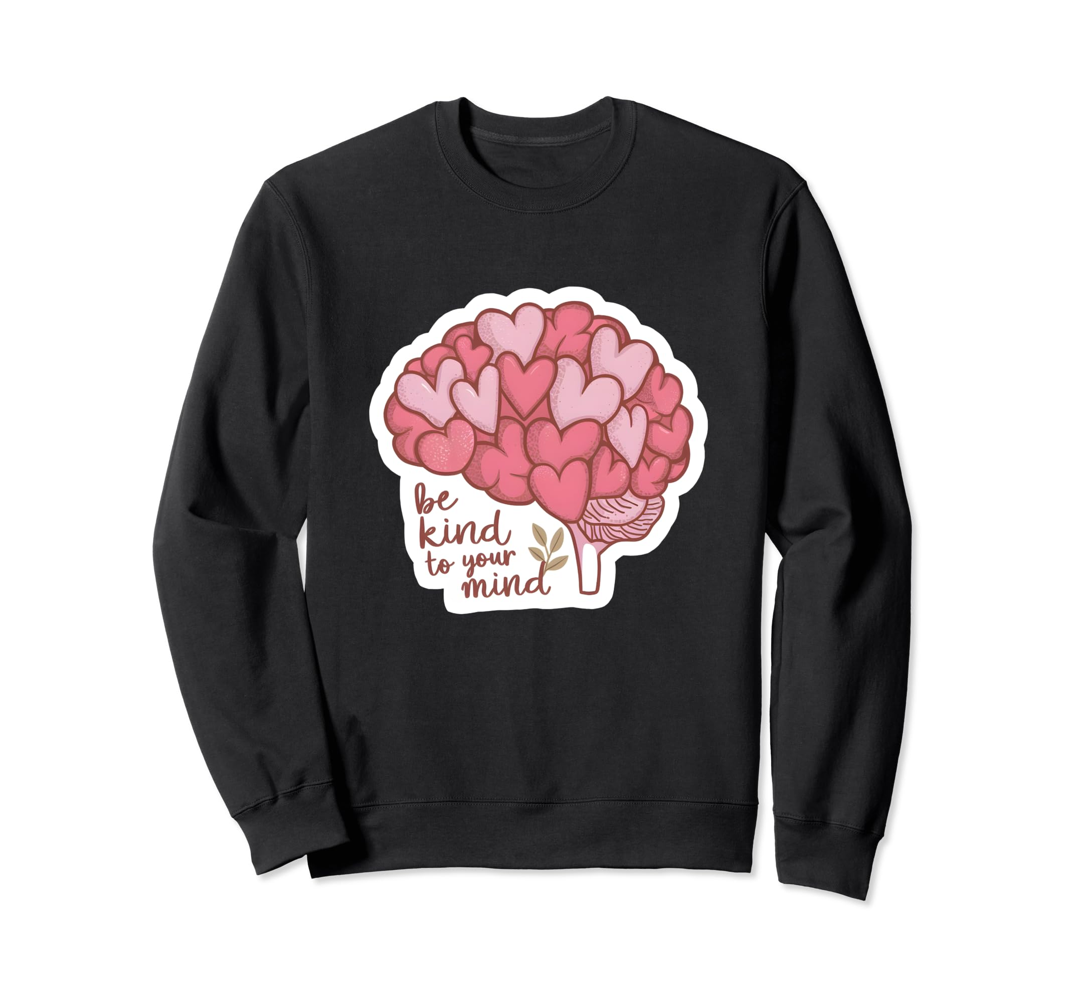 Be Kind To Your Mind Brain Mental Sweatshirt - Novelty Apparel for Adults - T-Shirt, Sweatshirt, Hoodie
