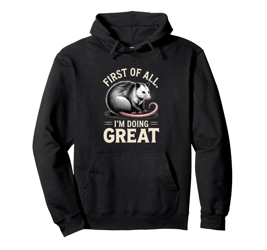 First All Im Doing Great Funny Opossum Hoodie - Unique Graphic Unisex - T-Shirt, Sweatshirt, Hoodie