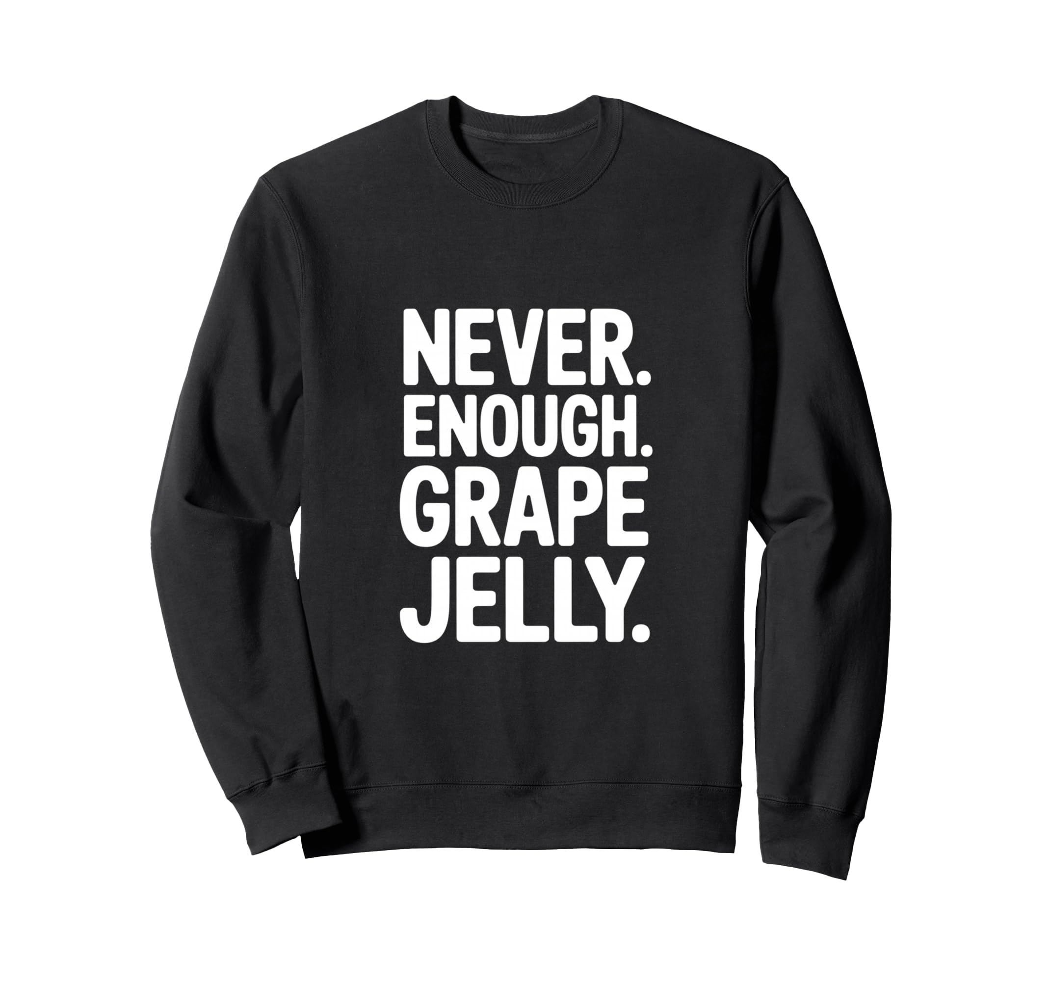 Never Enough Grape Jelly Funny Sweatshirt - Trendy Graphic for Adults - T-Shirt, Sweatshirt, Hoodie