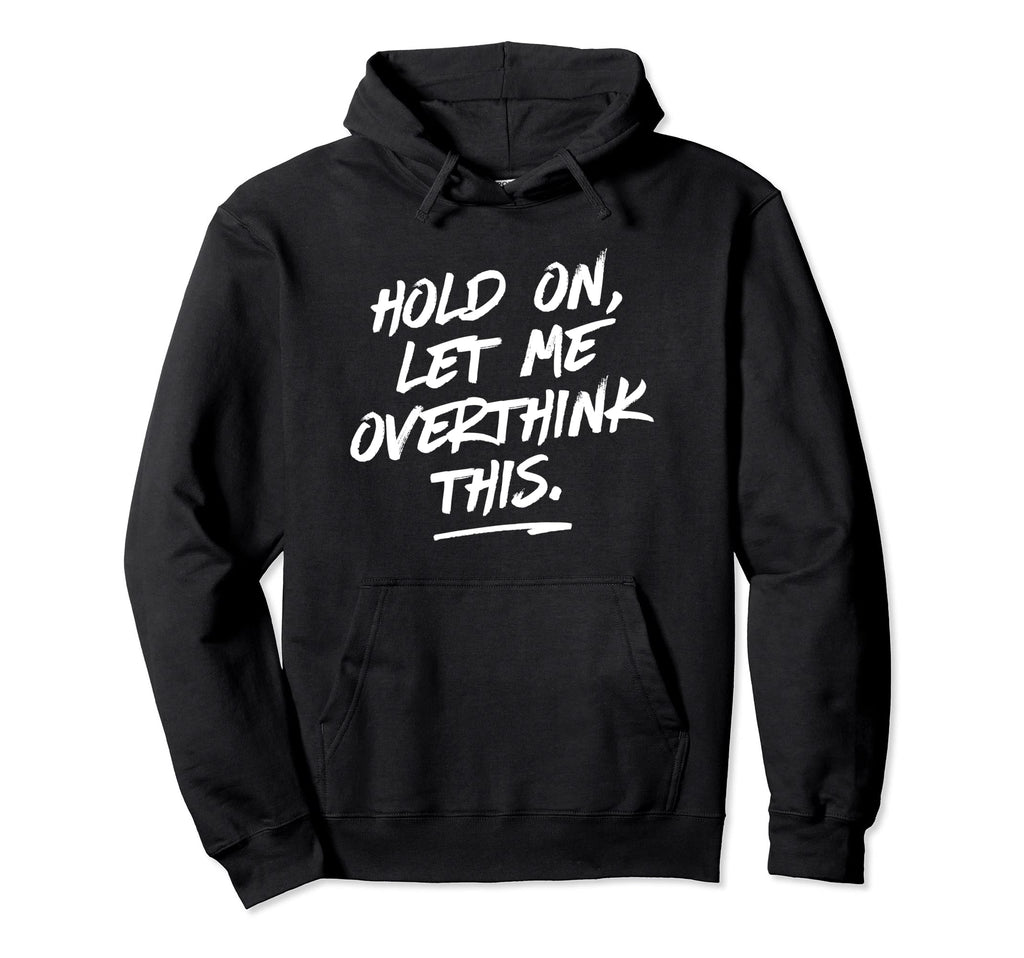 Hold Let Me Overthink This Funny Awkward Hoodie - Streetwear Style Unisex - T-Shirt, Sweatshirt, Hoodie