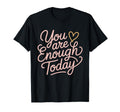 You Are Enough Today Self Love T-Shirt - Fun Novelty Design Unisex - T-Shirt, Sweatshirt, Hoodie