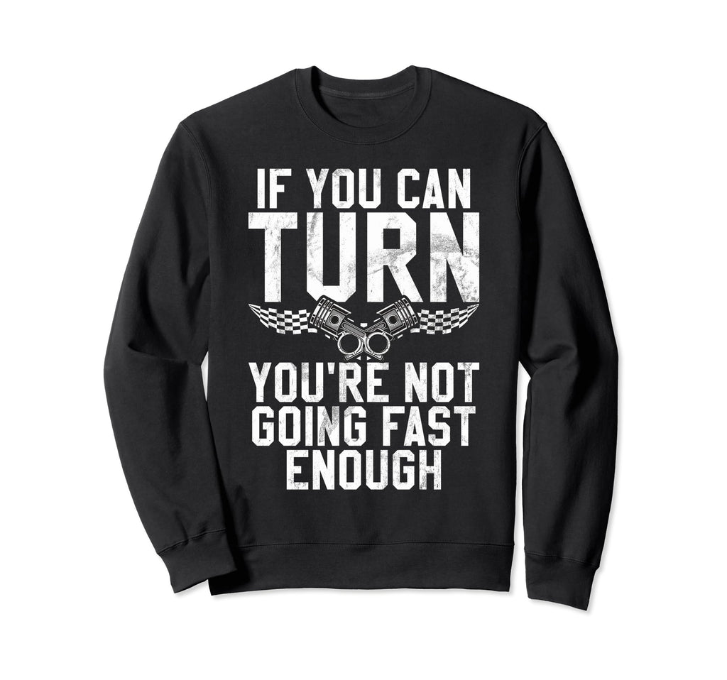 If You Can Turn You Are Not Going Sweatshirt - Minimalist Print Unisex - T-Shirt, Sweatshirt, Hoodie