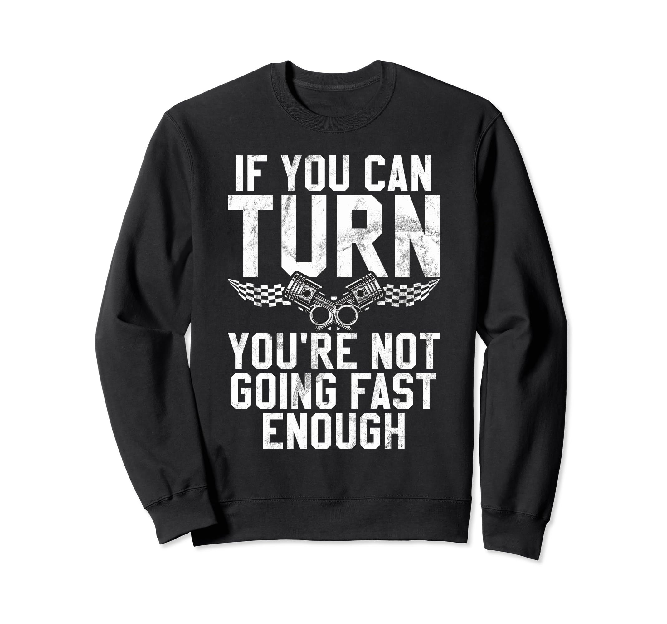 If You Can Turn You Are Not Going Sweatshirt - Minimalist Print Unisex - T-Shirt, Sweatshirt, Hoodie