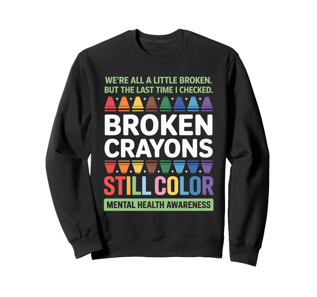 Broken Crayons Still Color Mental Sweatshirt - Unique Graphic for Adults - T-Shirt, Sweatshirt, Hoodie
