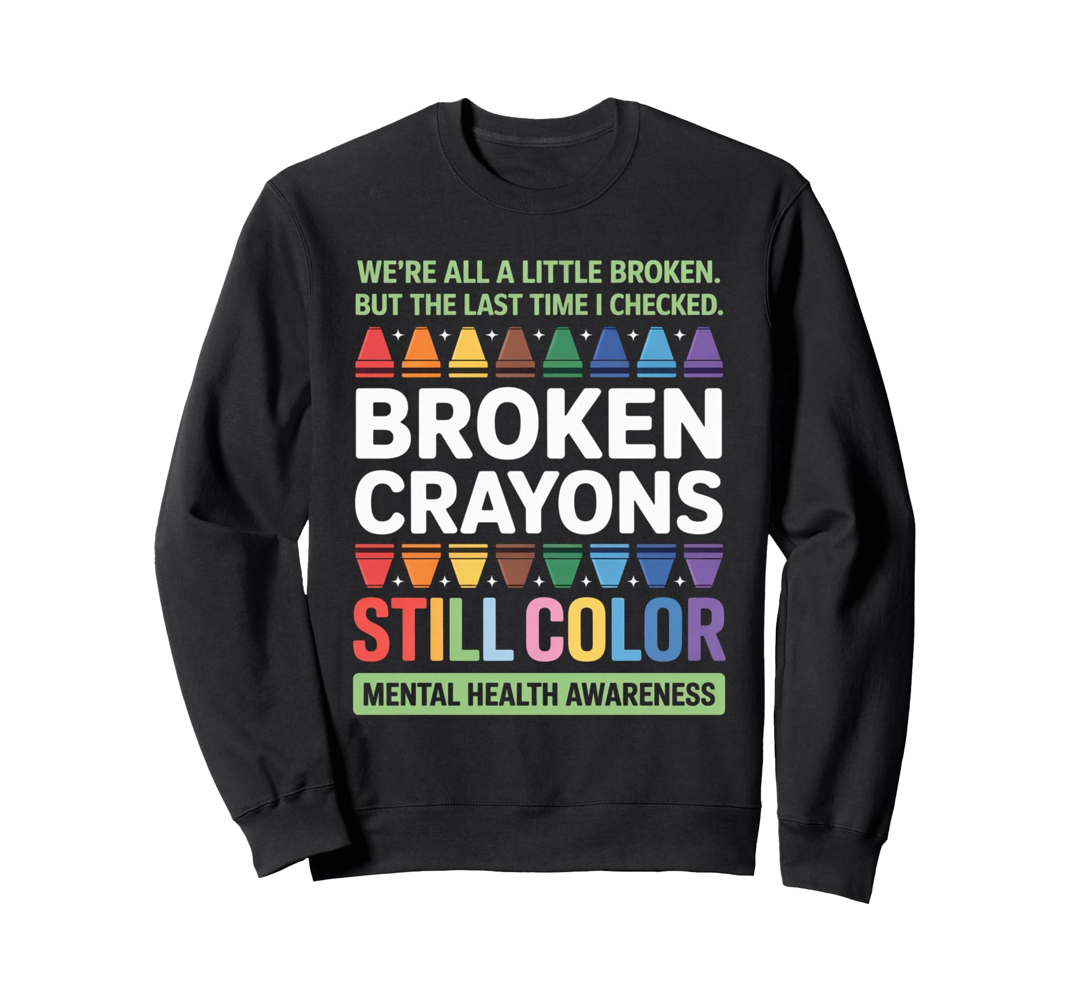 Broken Crayons Still Color Mental Sweatshirt - Unique Graphic for Adults - T-Shirt, Sweatshirt, Hoodie