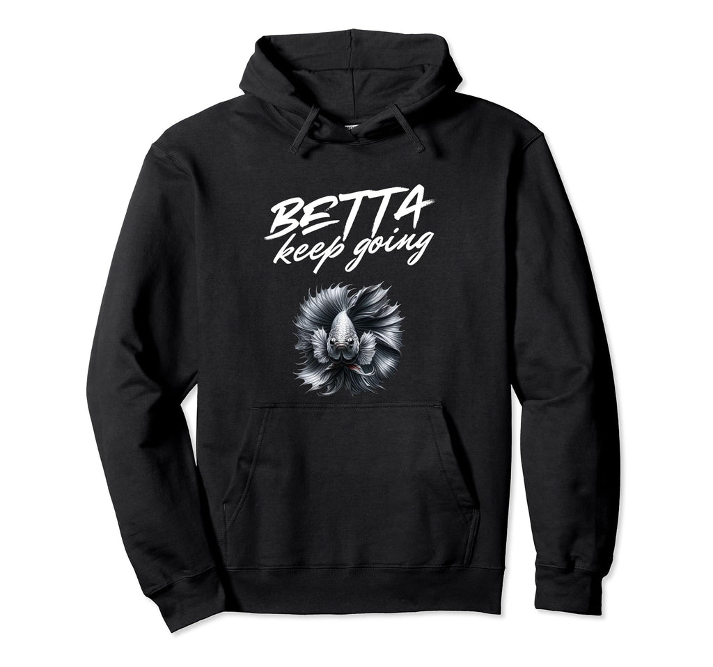 Betta Keep Going Funny Exotic Betta Hoodie - Custom Art Print for Adults - T-Shirt, Sweatshirt, Hoodie