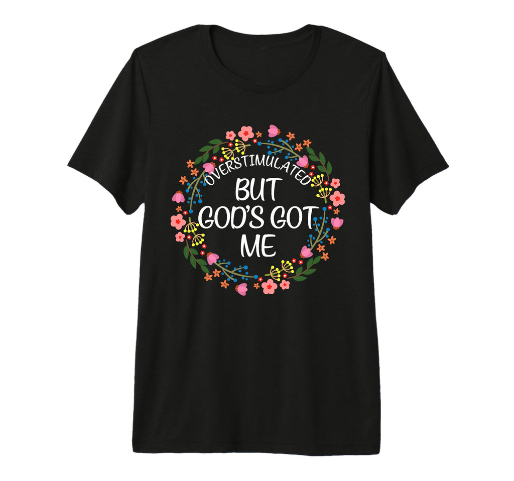 Overstimulated But Gods Got Me T-Shirt - Aesthetic Graphic Men Women - T-Shirt, Sweatshirt, Hoodie