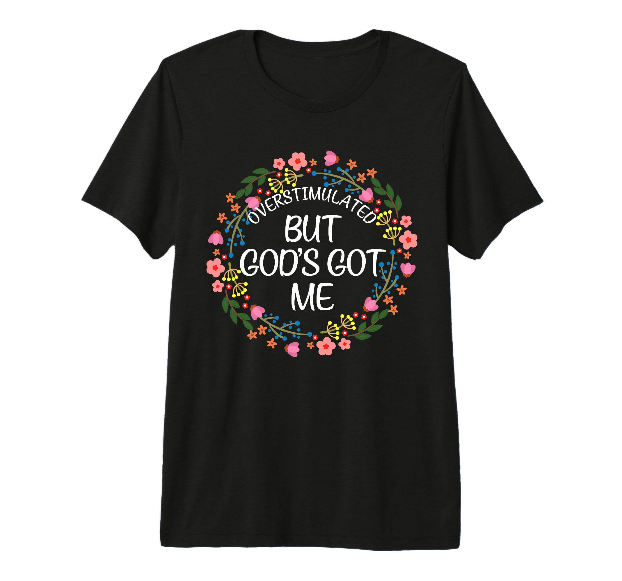 Overstimulated But Gods Got Me T-Shirt - Aesthetic Graphic Men Women - T-Shirt, Sweatshirt, Hoodie