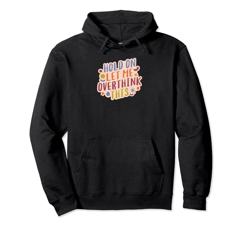 Hold Let Me Overthink This Overthinkers Hoodie - Graphic Print Unisex - T-Shirt, Sweatshirt, Hoodie