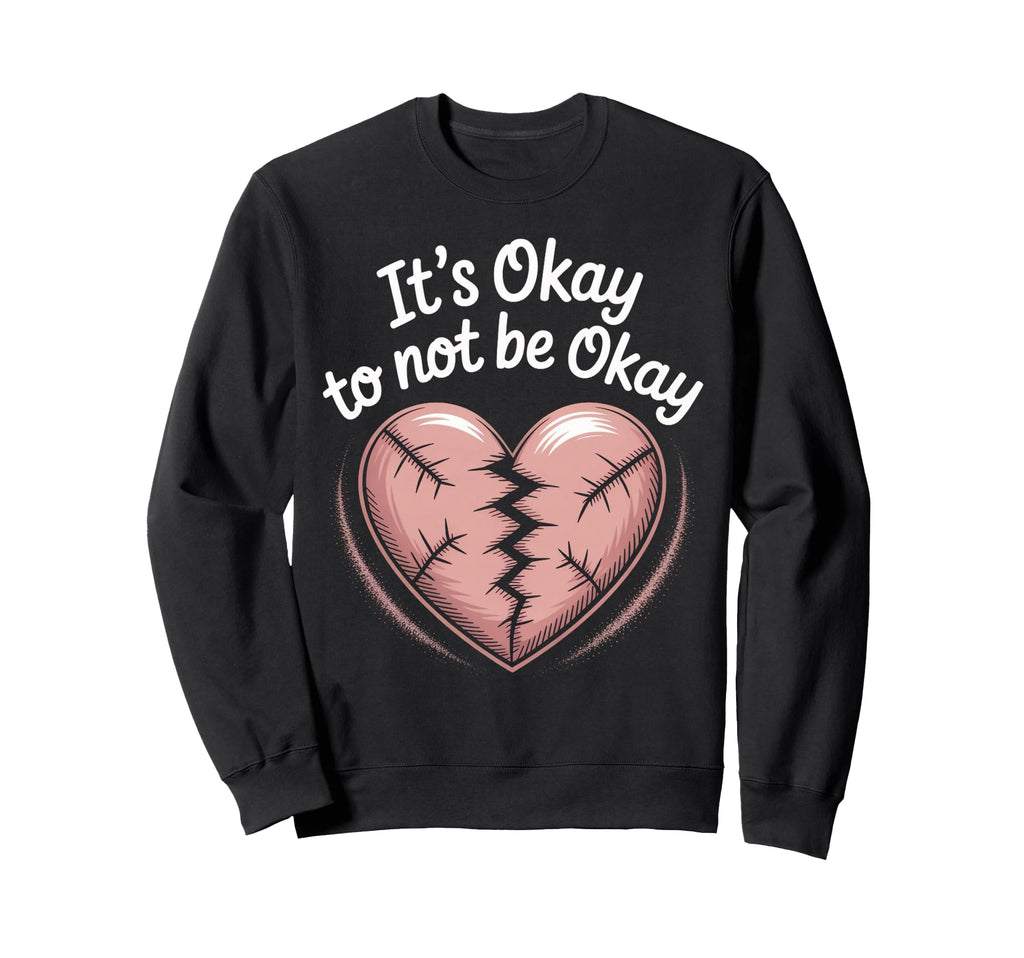 Its Okay To Not Be Okay Mental Sweatshirt - Unique Graphic for Adults - T-Shirt, Sweatshirt, Hoodie