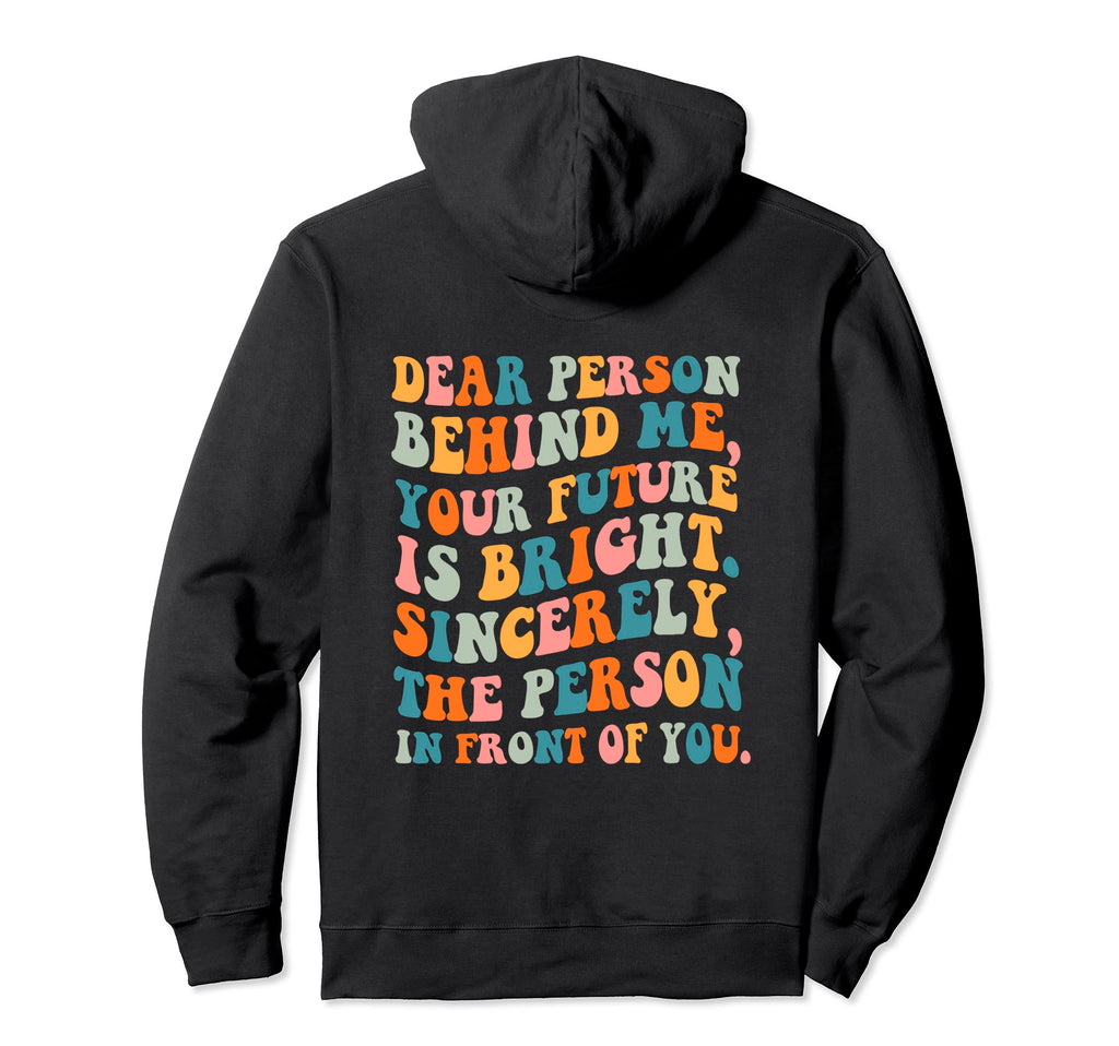 Dear Person Behind Future Is Bright Hoodie - Fun Novelty Design for Adults - T-Shirt, Sweatshirt, Hoodie