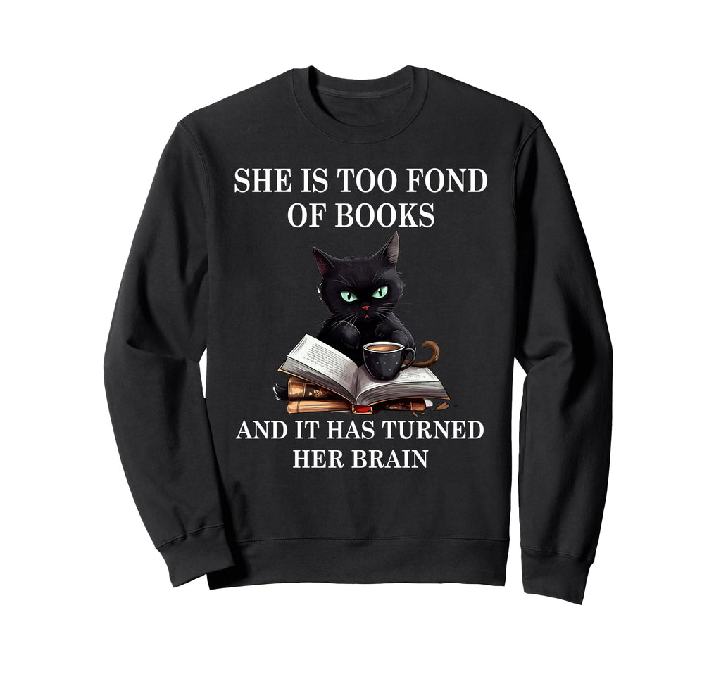 She Is Too Fond Books Funny Cat Sweatshirt - Novelty Apparel for Adults - T-Shirt, Sweatshirt, Hoodie