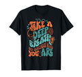 Take Deep Breath And Remember Who You Are T-Shirt - Novelty Apparel Unisex - T-Shirt, Sweatshirt, Hoodie