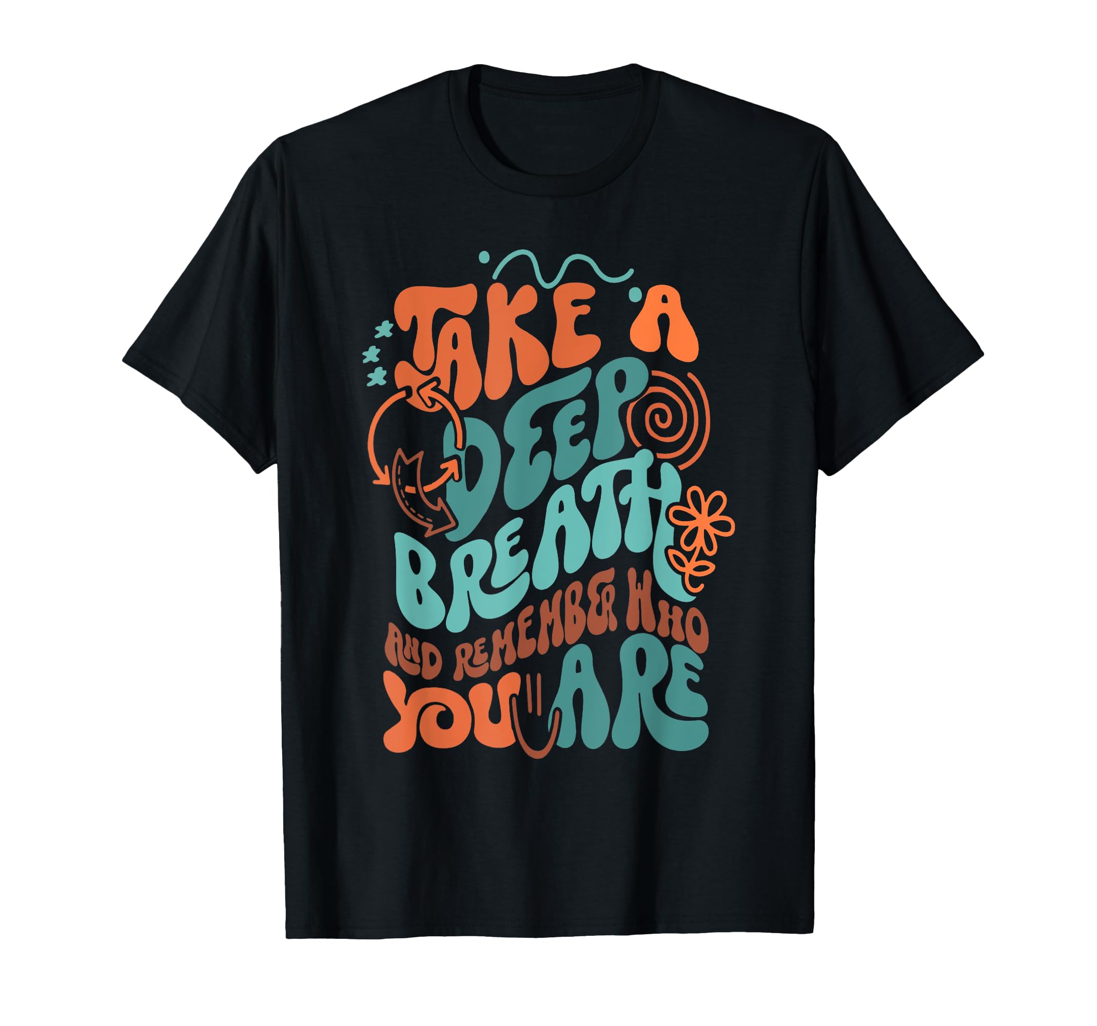 Take Deep Breath And Remember Who You Are T-Shirt - Novelty Apparel Unisex - T-Shirt, Sweatshirt, Hoodie