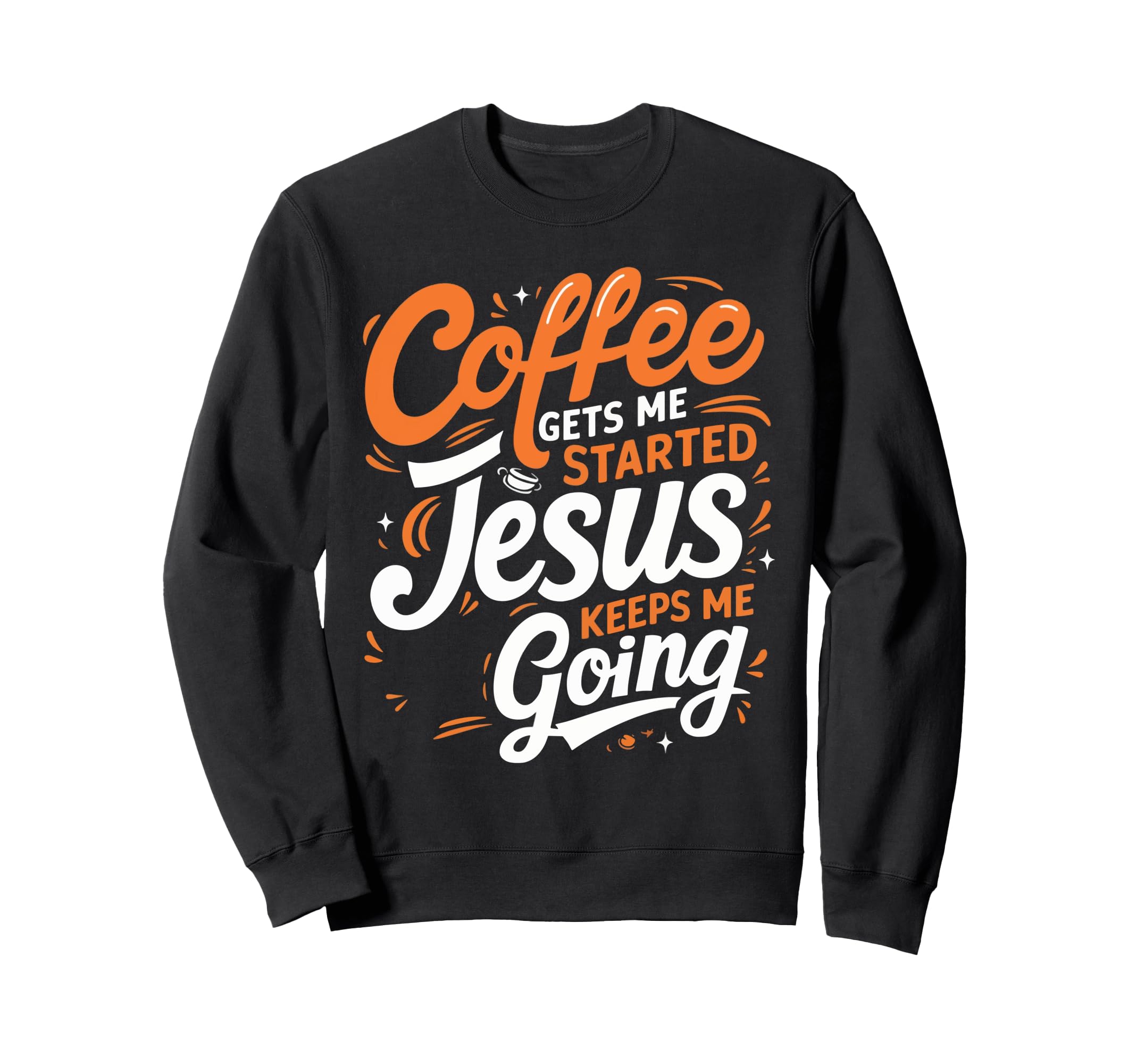 Coffee Gets Me Started Jesus Keeps Sweatshirt - Unique Graphic Men Women - T-Shirt, Sweatshirt, Hoodie
