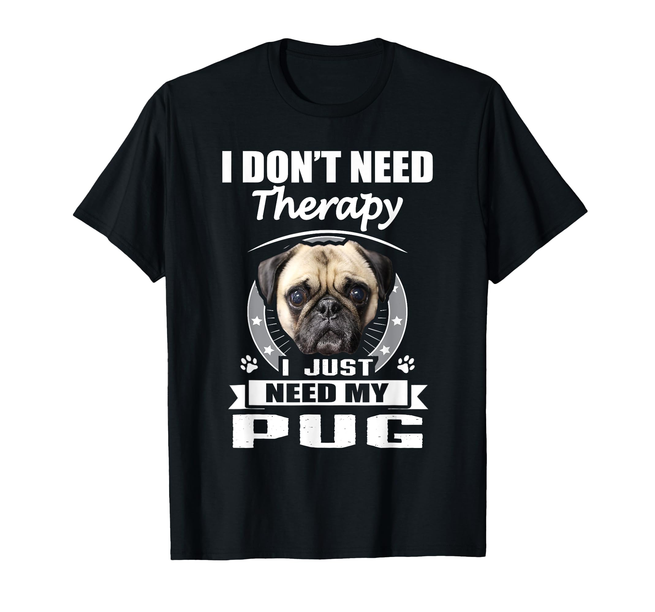 Pug I Dont Need Therapy Funny Dog T-Shirt - Novelty Apparel Men Women - T-Shirt, Sweatshirt, Hoodie