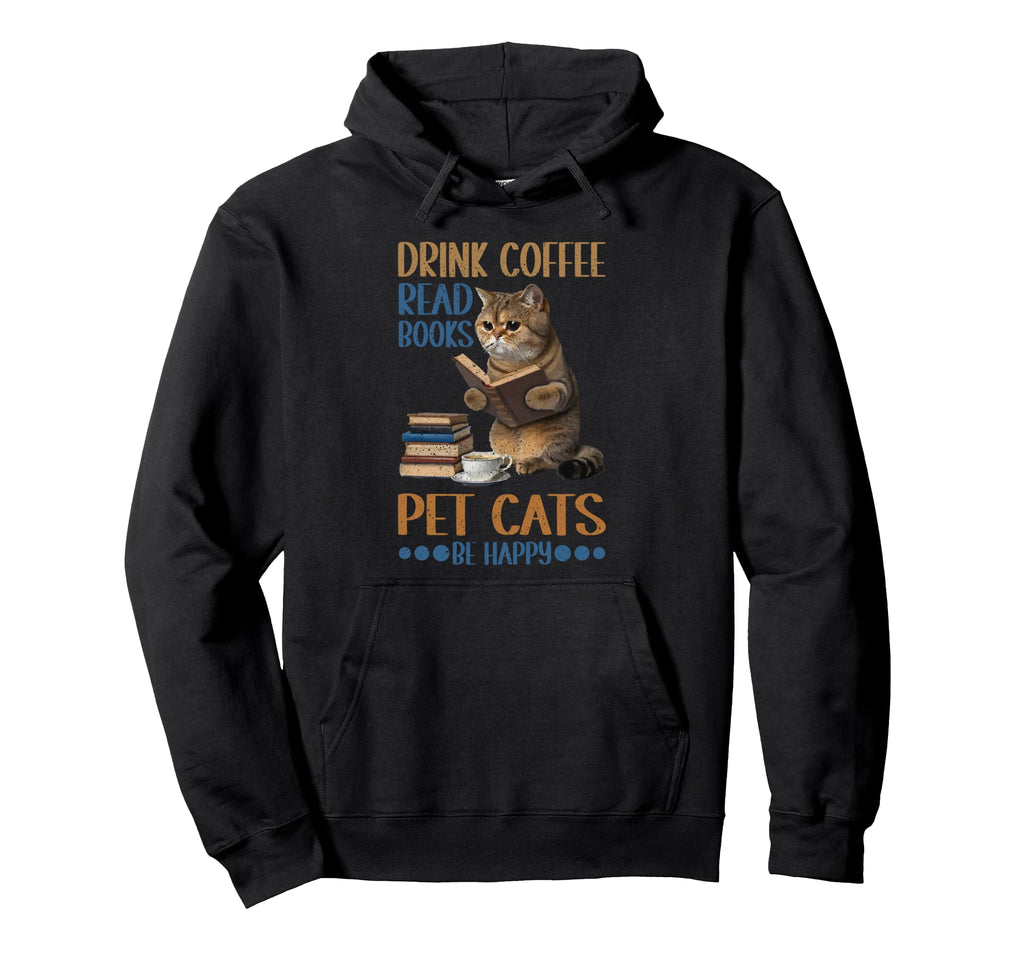 Drink Coffee Read Books Pet Cats Be Hoodie - Novelty Apparel for Adults - T-Shirt, Sweatshirt, Hoodie