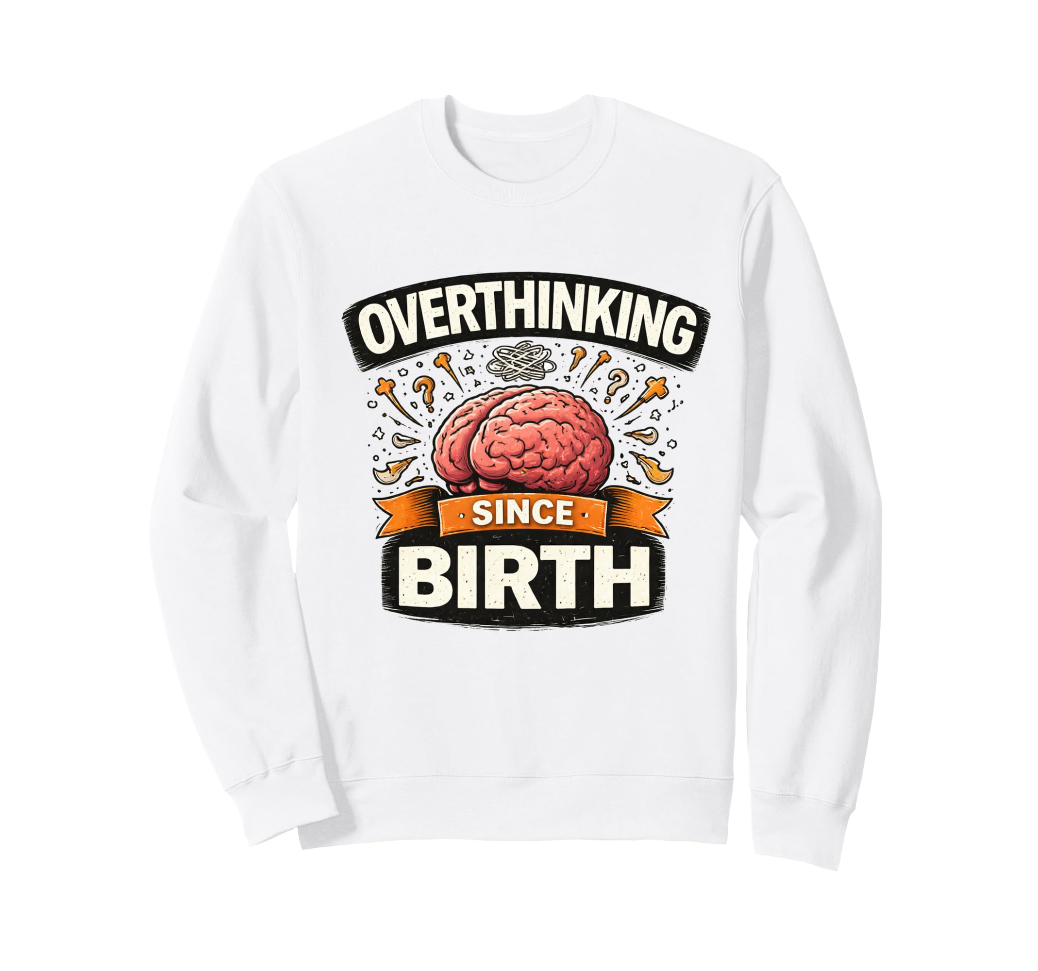 Overthinking Since Birth Funny Sweatshirt - Fun Novelty Design Unisex - T-Shirt, Sweatshirt, Hoodie