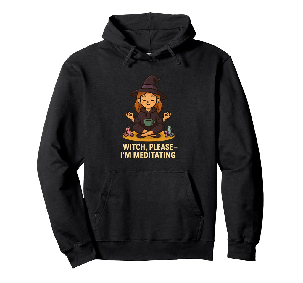 Witch Please Im Meditating Crystal Self Hoodie - Graphic Print for Adults - T-Shirt, Sweatshirt, Hoodie