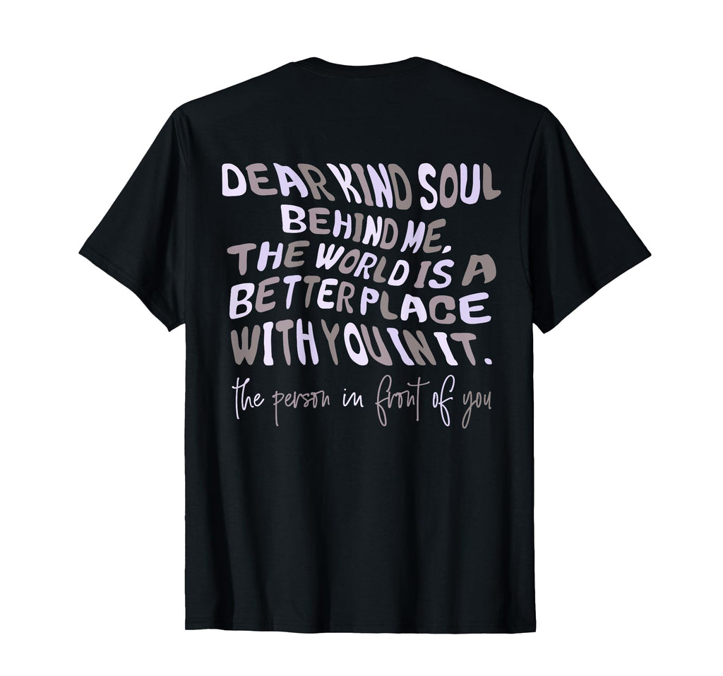 Dear Kind Soul Behind Me Be Kind You T-Shirt - Streetwear Style Unisex - T-Shirt, Sweatshirt, Hoodie