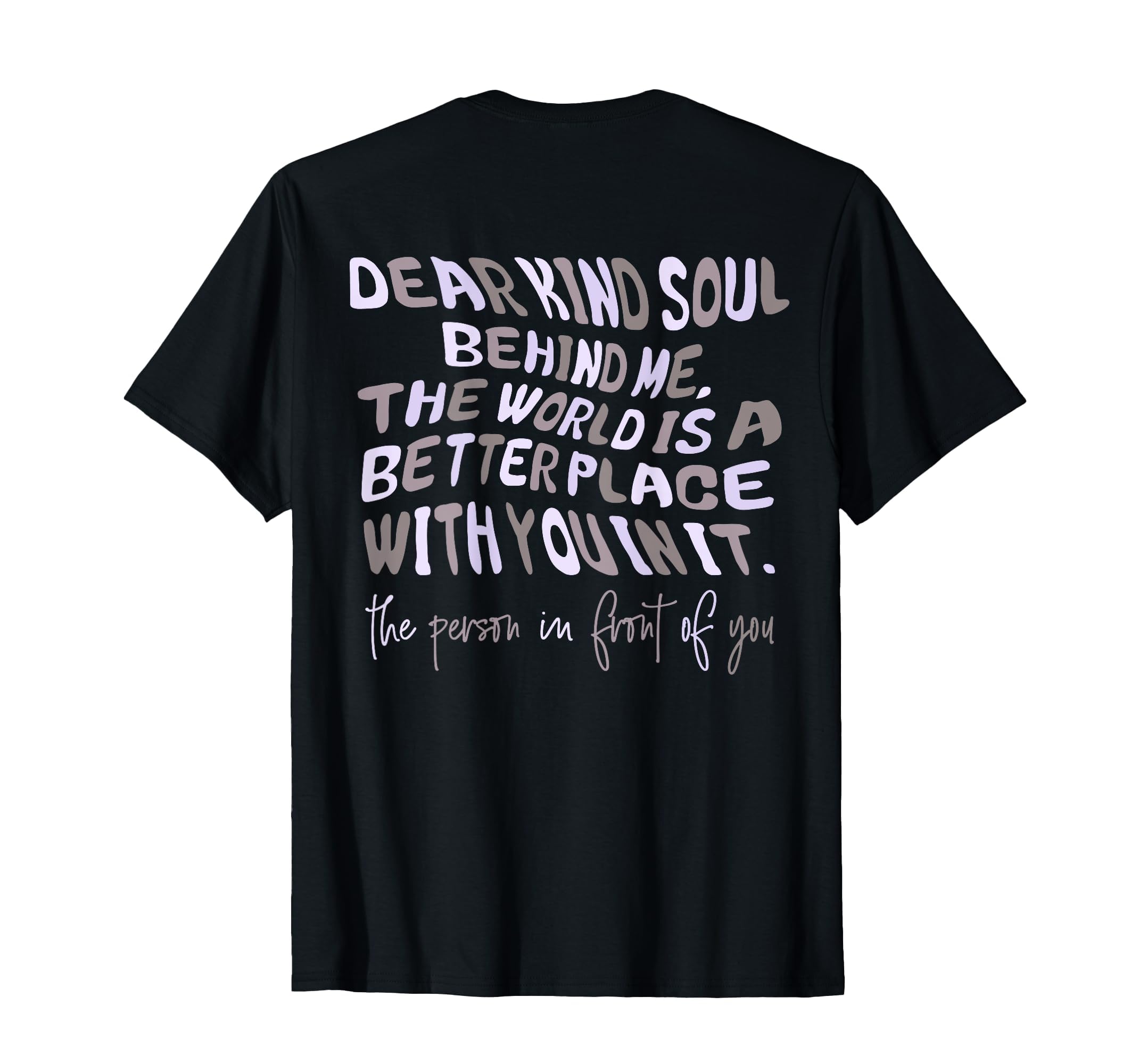 Dear Kind Soul Behind Me Be Kind You T-Shirt - Streetwear Style Unisex - T-Shirt, Sweatshirt, Hoodie