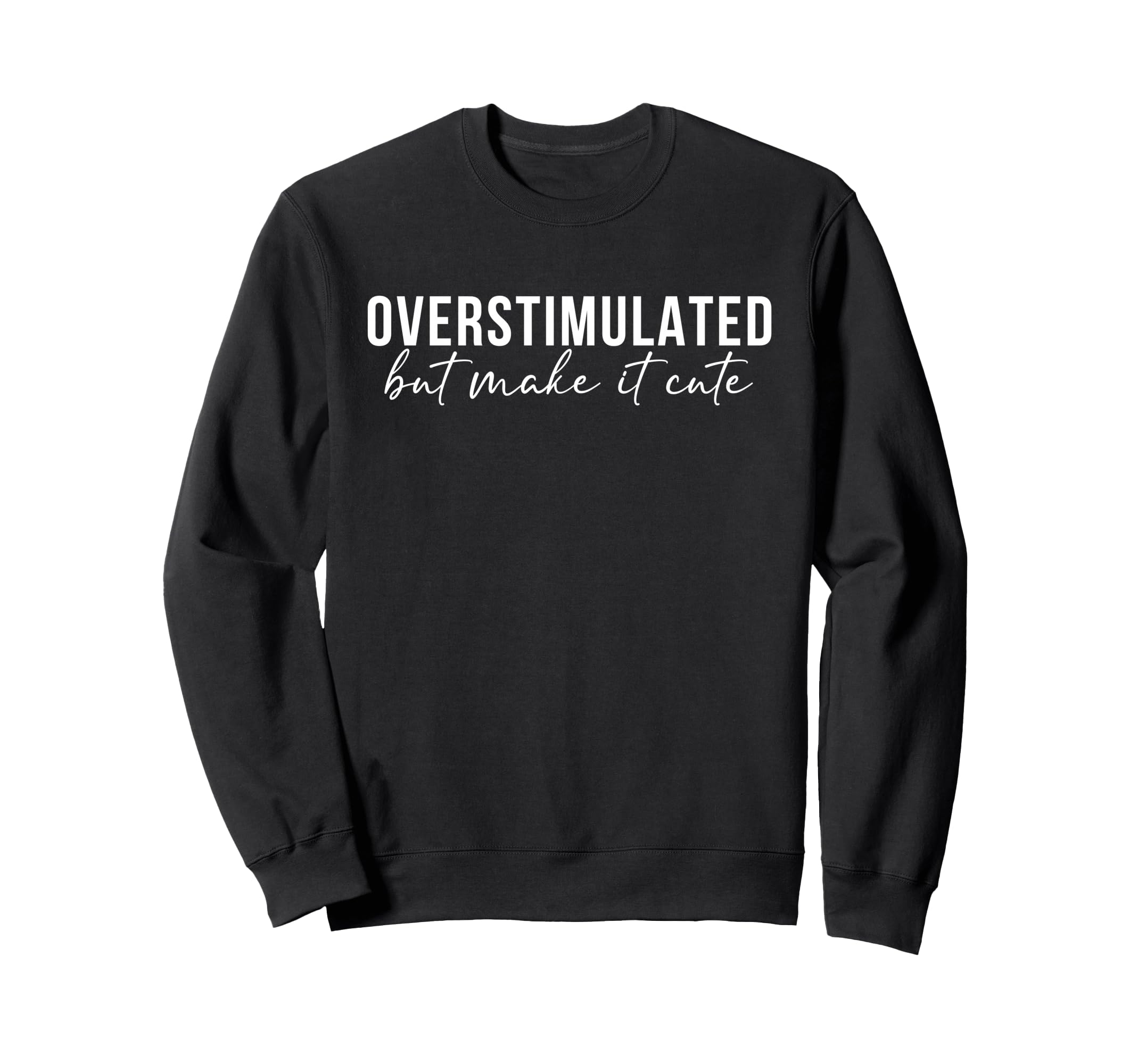 Overstimulated But Make It Funny Mom Life Sweatshirt - Graphic Print Unisex - T-Shirt, Sweatshirt, Hoodie