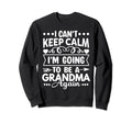 I Cant Keep Calm Im Going To Be Sweatshirt - Custom Art Print for Adults - T-Shirt, Sweatshirt, Hoodie