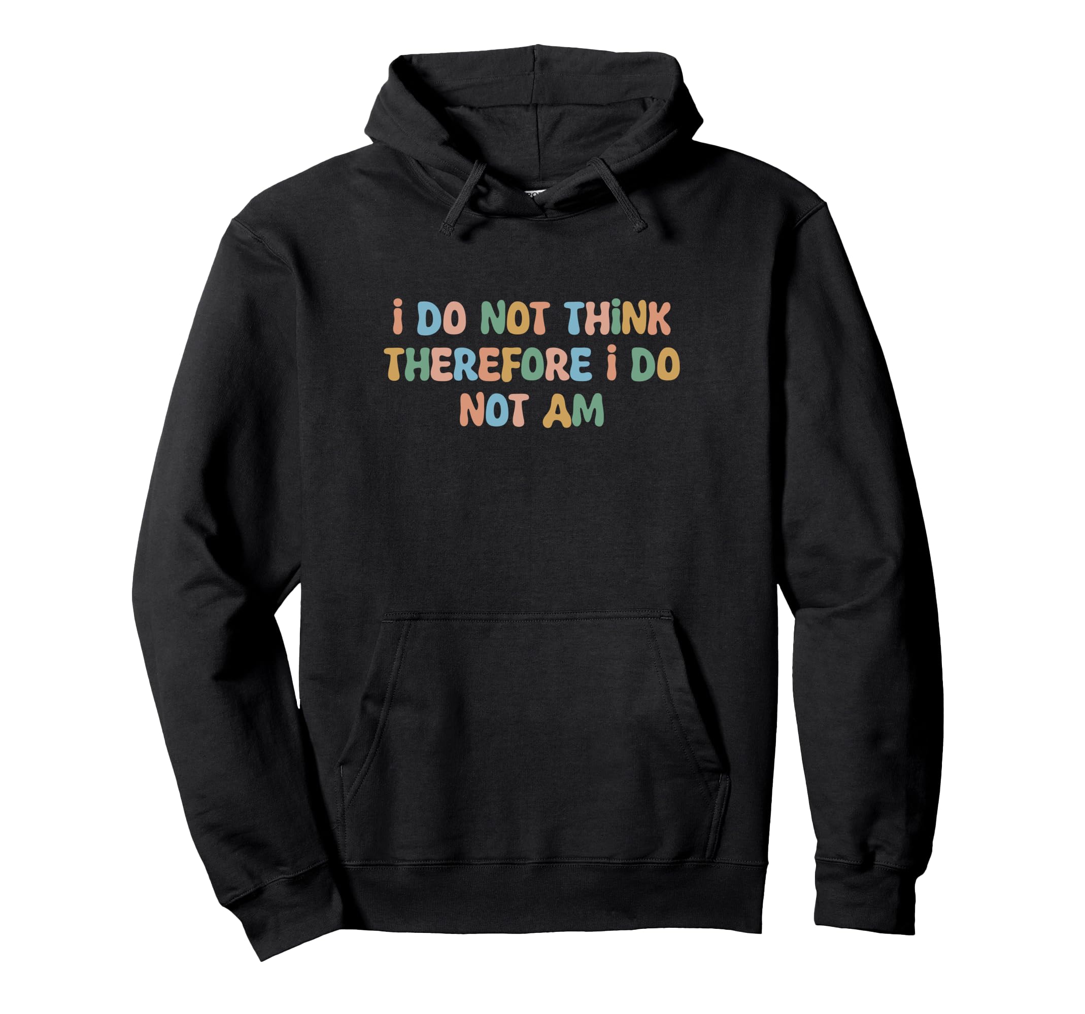 I Do Not Think Therefore I Do Not Am Hoodie - Fun Novelty Design Men Women - T-Shirt, Sweatshirt, Hoodie