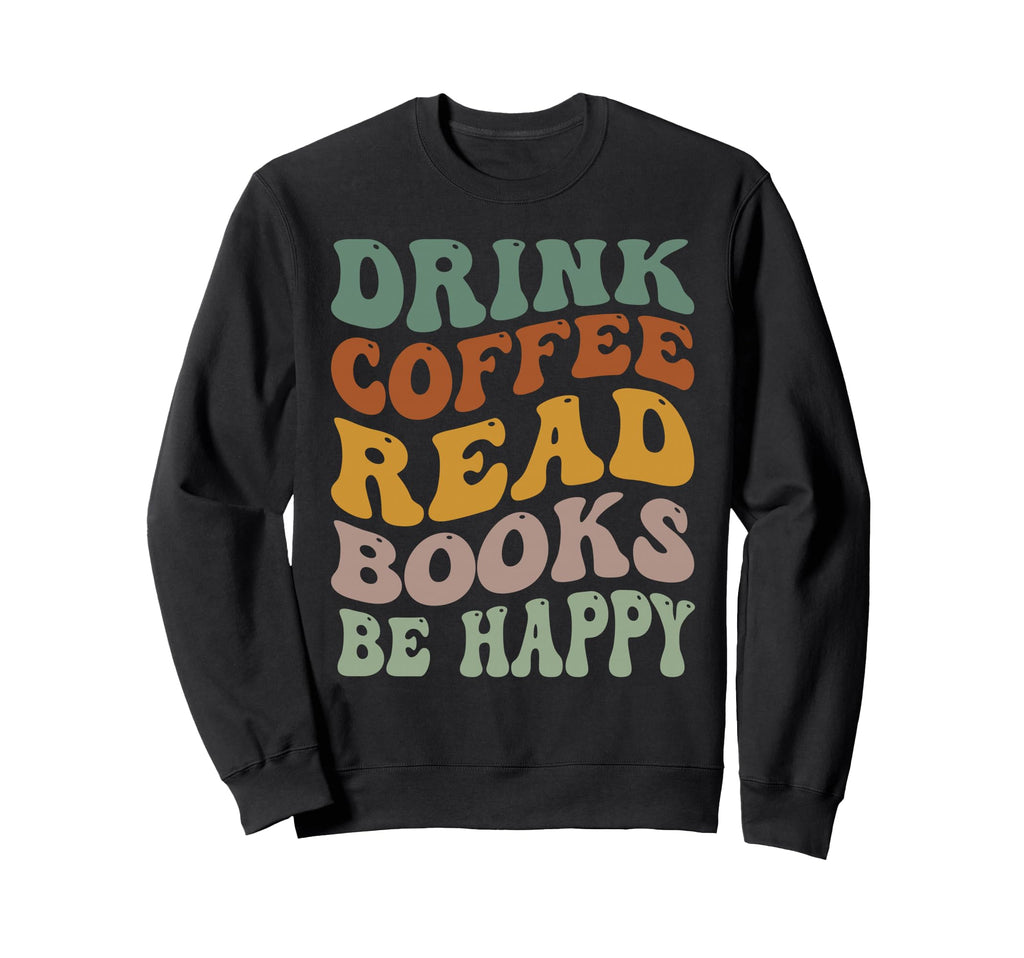 Drink Coffee Read Books Be Happy Groovy Sweatshirt - Graphic Print Unisex - T-Shirt, Sweatshirt, Hoodie