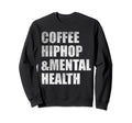 Coffee Hiphop Mental Health Sweatshirt - Streetwear Style Unisex - T-Shirt, Sweatshirt, Hoodie