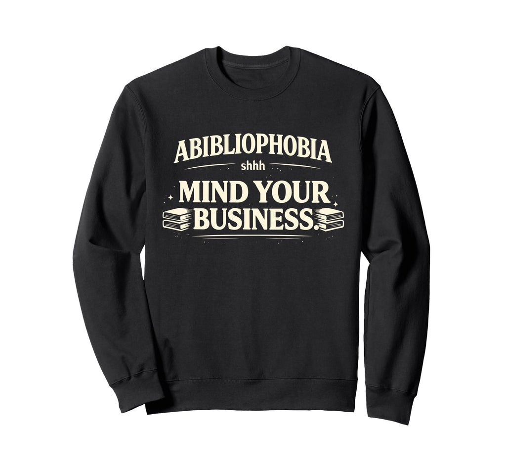 Abibliophobia Mind Your Business Sweatshirt - Trendy Graphic Men Women - T-Shirt, Sweatshirt, Hoodie