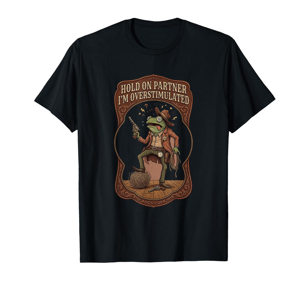 Hold Partner Im Overstimulated Cowboy T-Shirt - Unique Graphic Men Women - T-Shirt, Sweatshirt, Hoodie