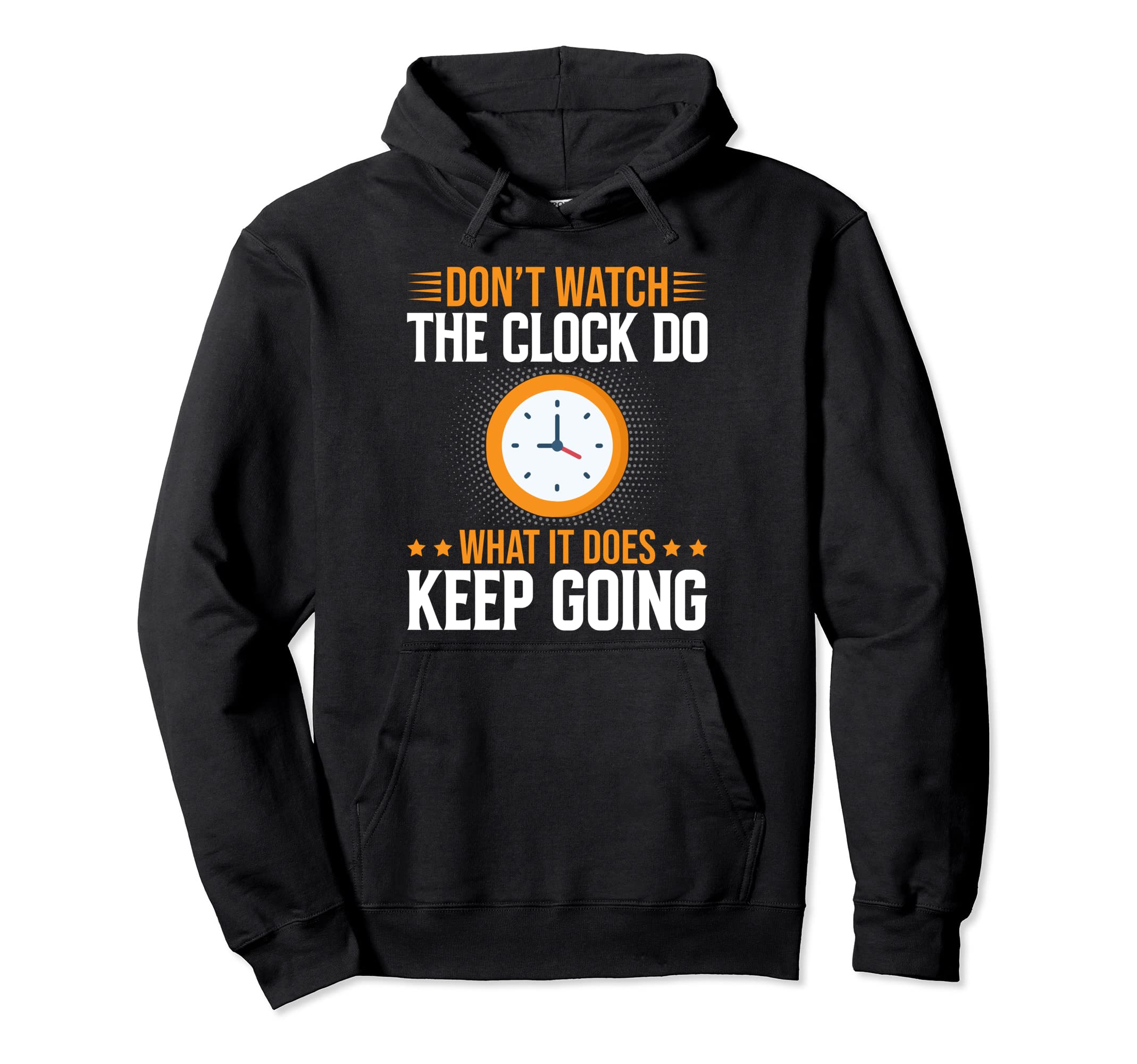 Dont Watch Clock Do What It Does Keep Going Hoodie - Graphic Print Unisex - T-Shirt, Sweatshirt, Hoodie