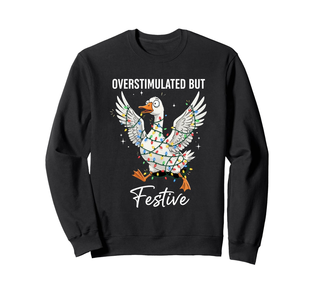 Overstimulated Festive Goose Sweatshirt - Aesthetic Graphic for Adults - T-Shirt, Sweatshirt, Hoodie