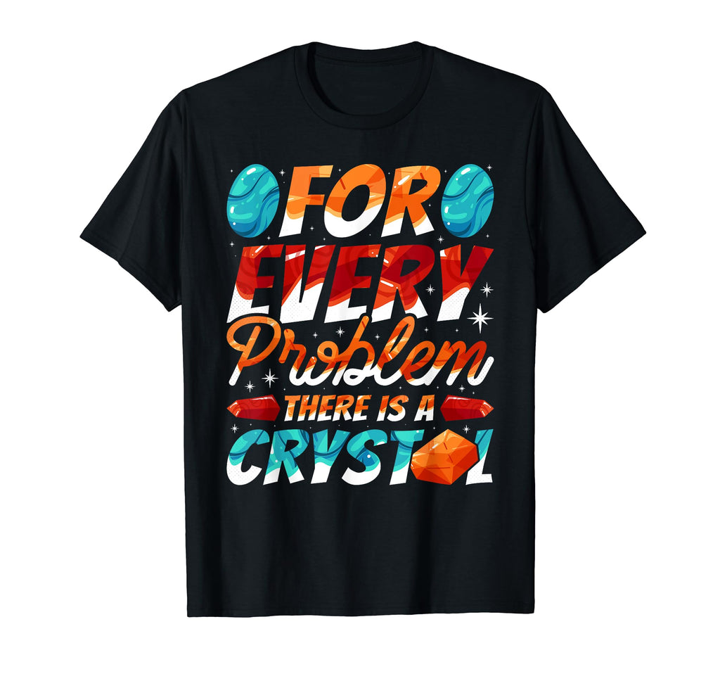 Every Problem There Is Crystal Healing T-Shirt - Graphic Print Men Women - T-Shirt, Sweatshirt, Hoodie