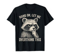 Funny Raccoon Hang Let Me Overthink This T-Shirt - Novelty Apparel Unisex - T-Shirt, Sweatshirt, Hoodie