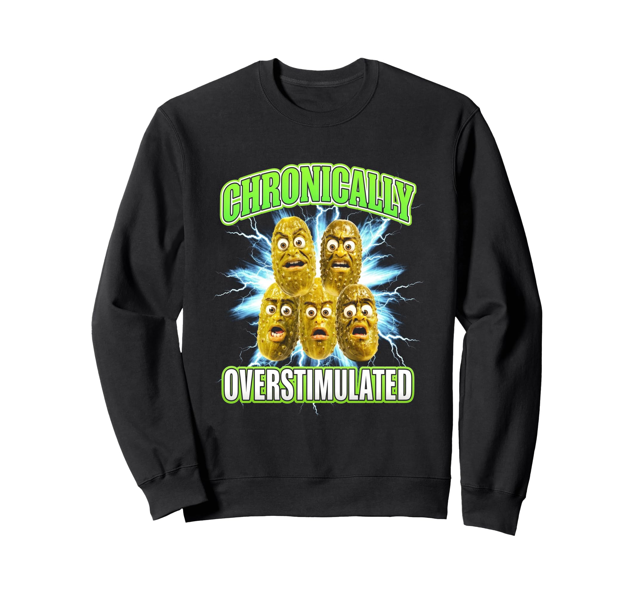 Chronically Overstimulated Pickles Sweatshirt - Graphic Print Men Women - T-Shirt, Sweatshirt, Hoodie