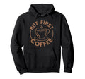 But First Coffee Funny Coffee Lover Hoodie - Streetwear Style for Adults - T-Shirt, Sweatshirt, Hoodie