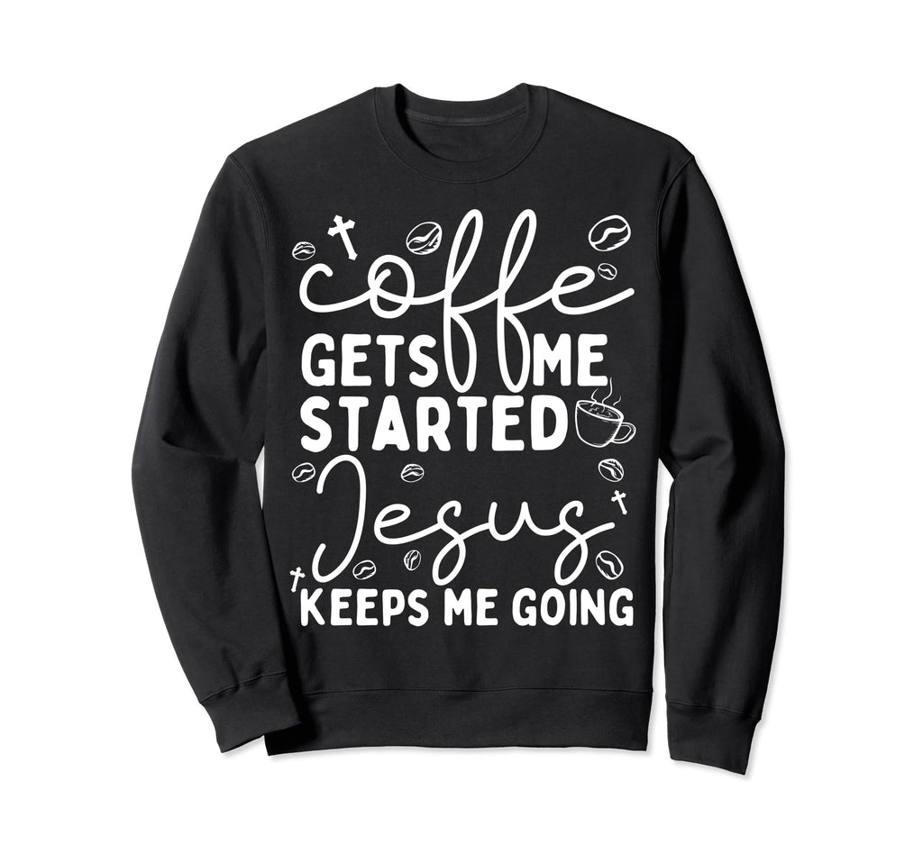 Coffee Gets Me Started Jesus Keeps Sweatshirt - Minimalist Print Men Women - T-Shirt, Sweatshirt, Hoodie