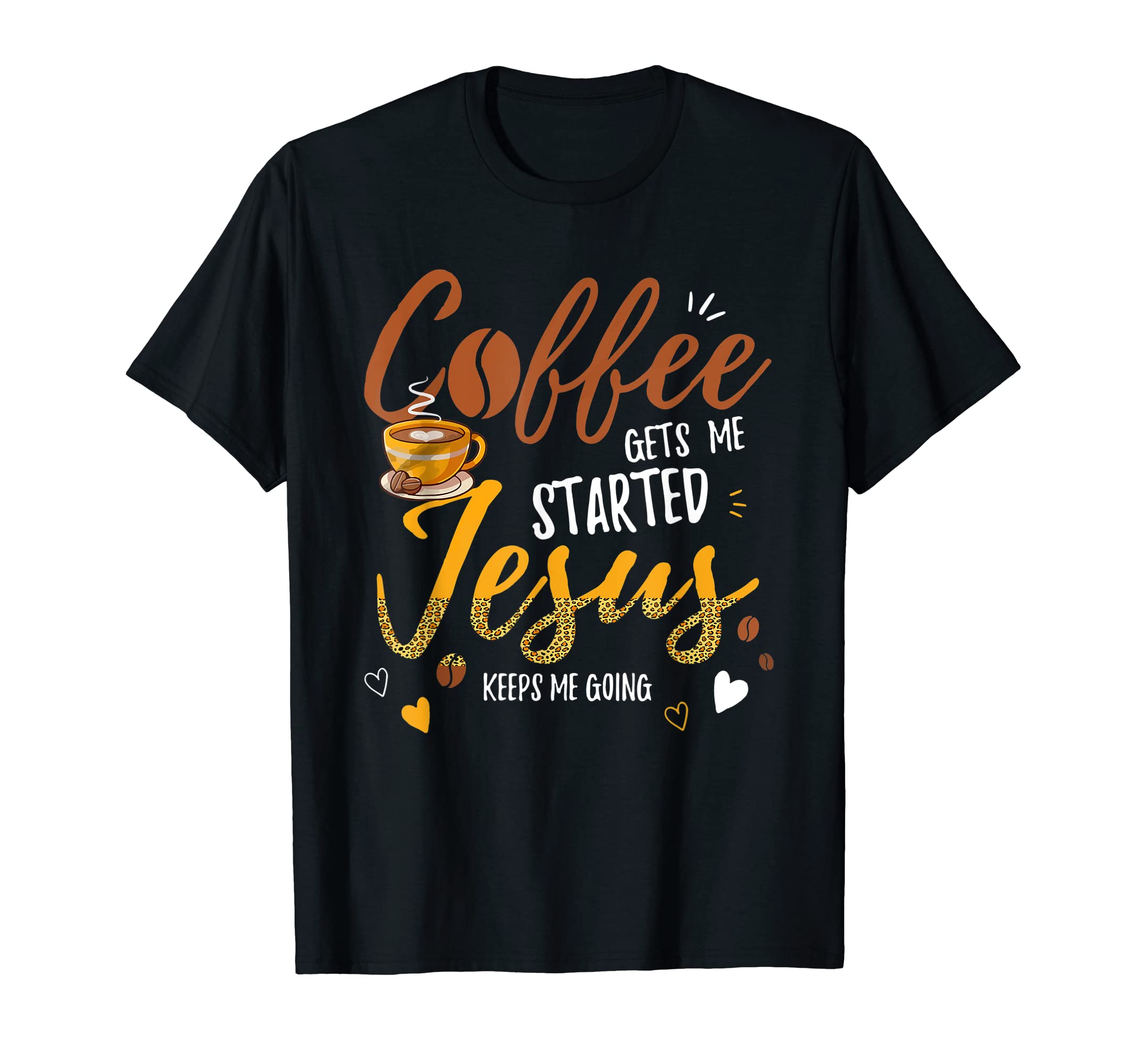 Coffee Gets Me Started Jesus Keeps Me T-Shirt - Custom Art Print Men Women - T-Shirt, Sweatshirt, Hoodie