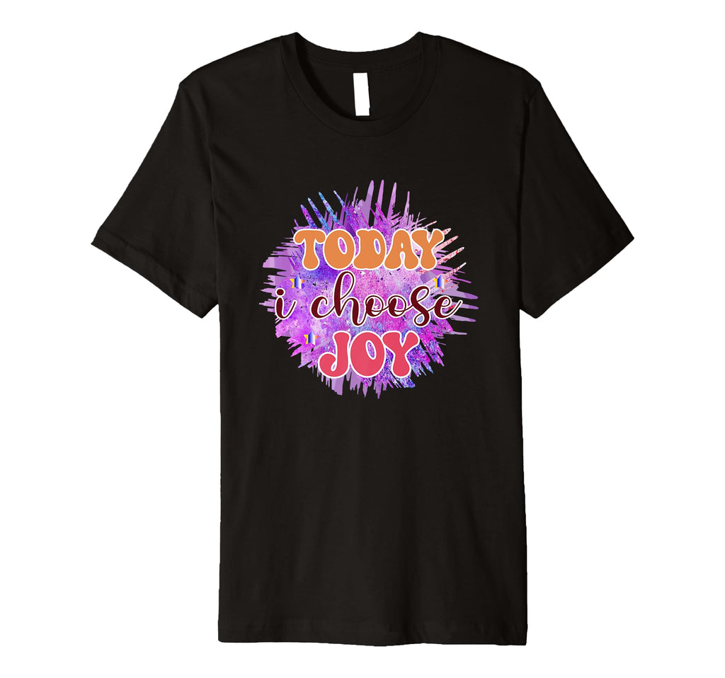 Today I Choose Joy Vibrant T-Shirt - Casual Everyday Wear Unisex - T-Shirt, Sweatshirt, Hoodie