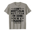 I Cant Keep Calm Im Going To Be Nani T-Shirt - Streetwear Style Men Women - T-Shirt, Sweatshirt, Hoodie